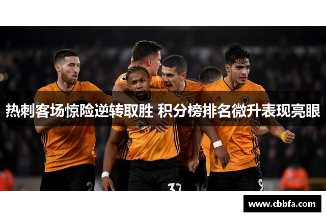 热刺客场惊险逆转取胜 积分榜排名微升表现亮眼