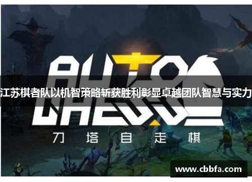 江苏棋者队以机智策略斩获胜利彰显卓越团队智慧与实力
