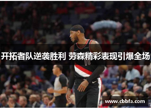 开拓者队逆袭胜利 劳森精彩表现引爆全场