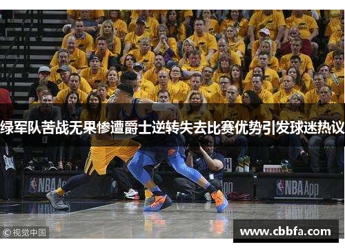 绿军队苦战无果惨遭爵士逆转失去比赛优势引发球迷热议