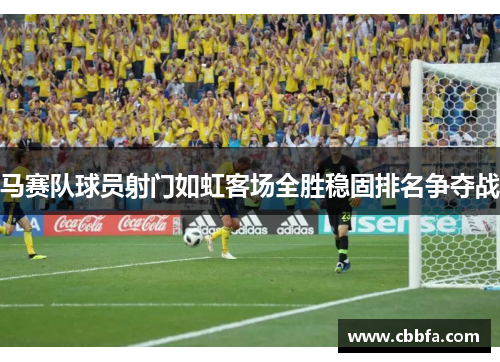 马赛队球员射门如虹客场全胜稳固排名争夺战