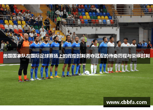 美国国家队在国际足球赛场上的辉煌时刻勇夺冠军的传奇历程与荣耀时刻