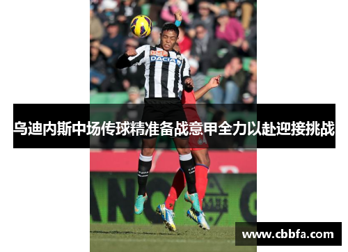 乌迪内斯中场传球精准备战意甲全力以赴迎接挑战