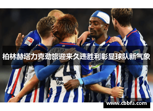 柏林赫塔力克劲旅迎来久违胜利彰显球队新气象