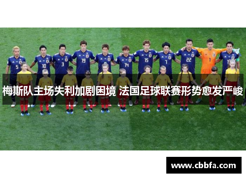 梅斯队主场失利加剧困境 法国足球联赛形势愈发严峻